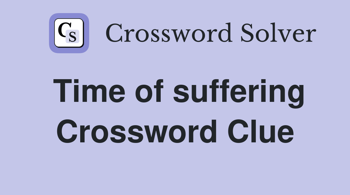 Time of suffering Crossword Clue