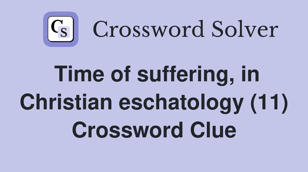 Time of suffering, in Christian eschatology (11) Crossword Clue
