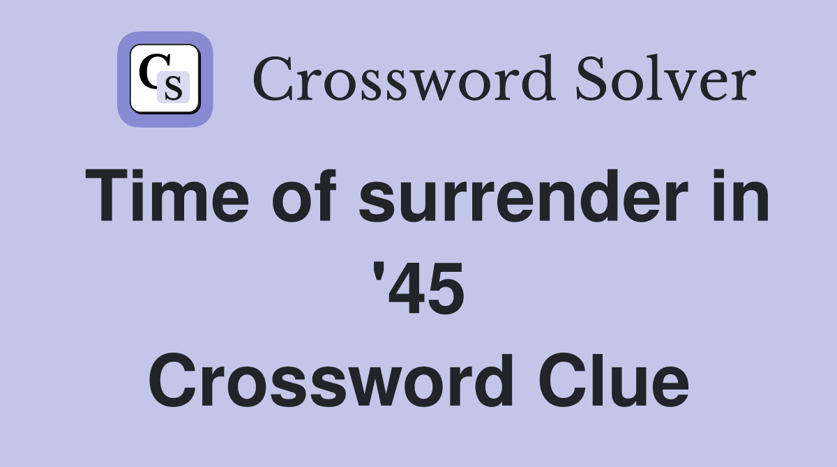 Time of surrender in '45 Crossword Clue