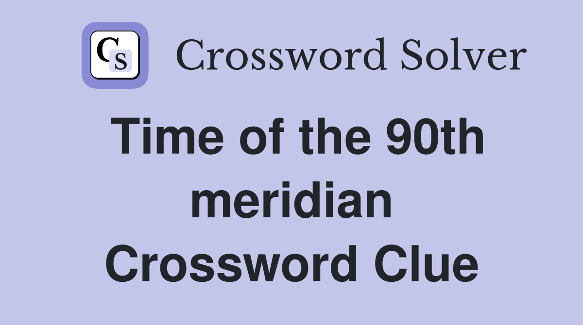 Time of the 90th meridian Crossword Clue