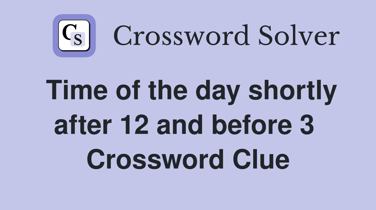 Time of the day shortly after 12 and before 3  Crossword Clue