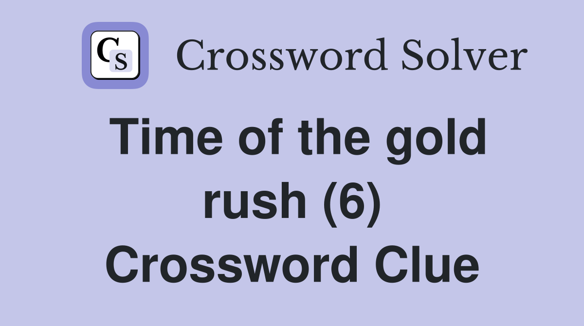 Time of the gold rush (6) Crossword Clue