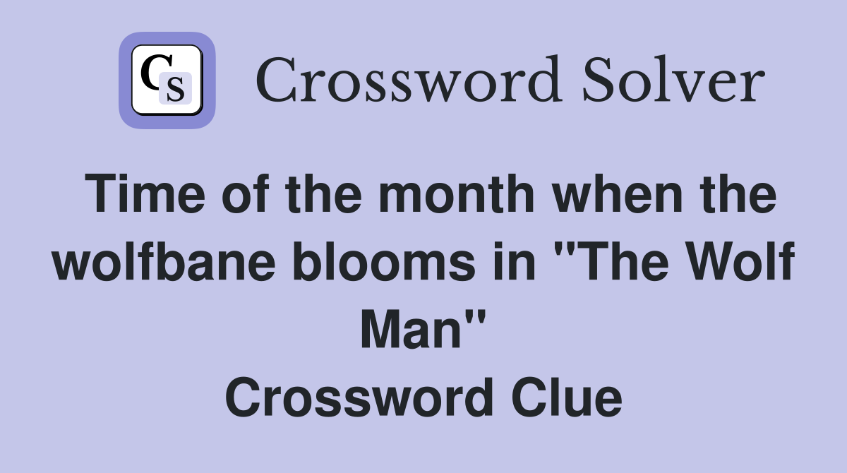 Time of the month when the wolfbane blooms in "The Wolf Man" Crossword Clue
