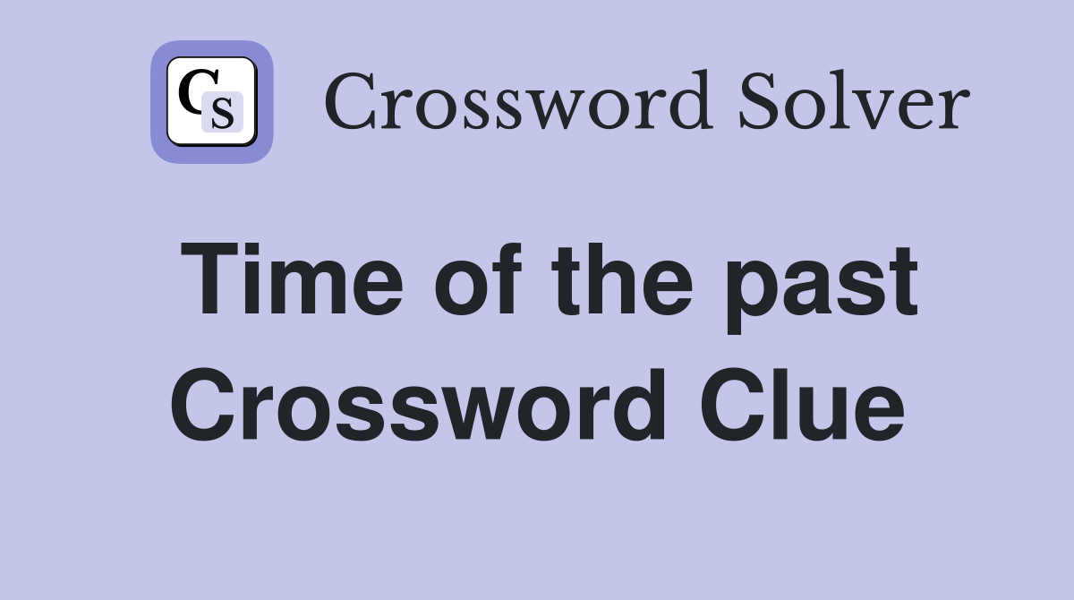 Time of the past Crossword Clue