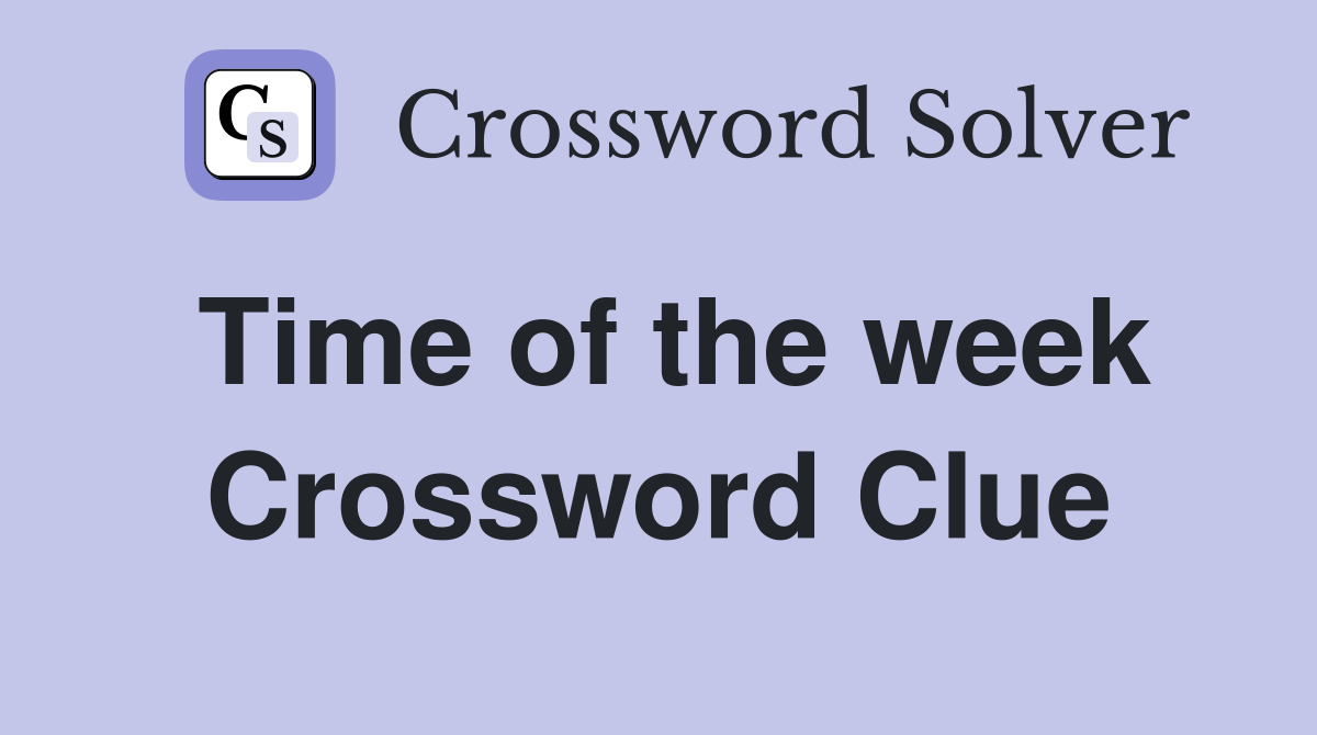Time of the week Crossword Clue
