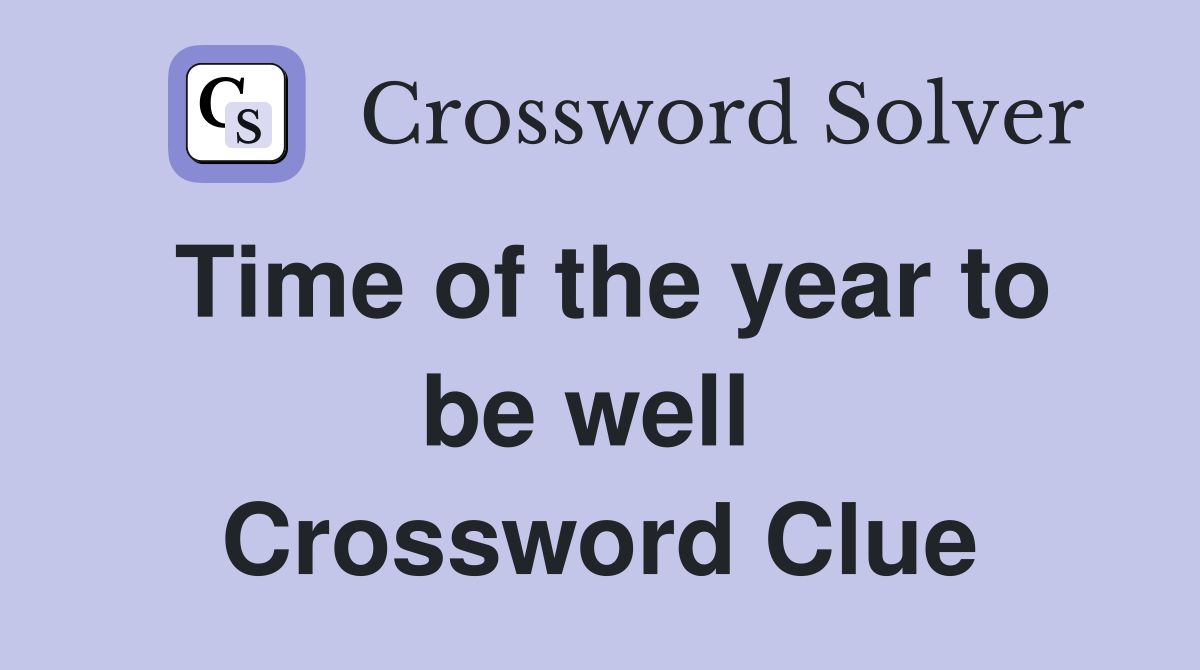 Time of the year to be well  Crossword Clue