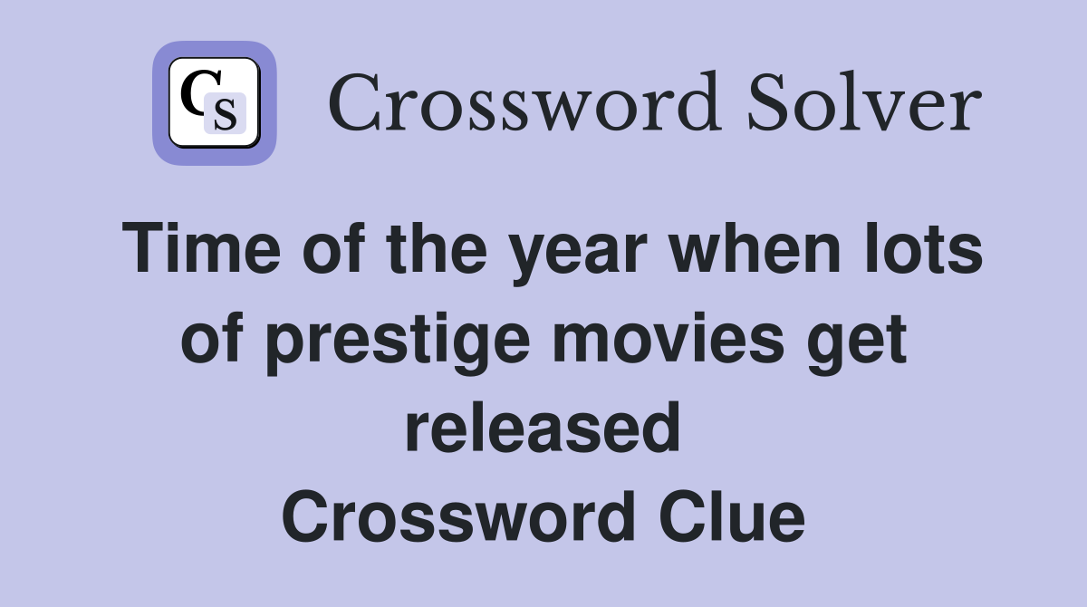 Time of the year when lots of prestige movies get released Crossword Clue