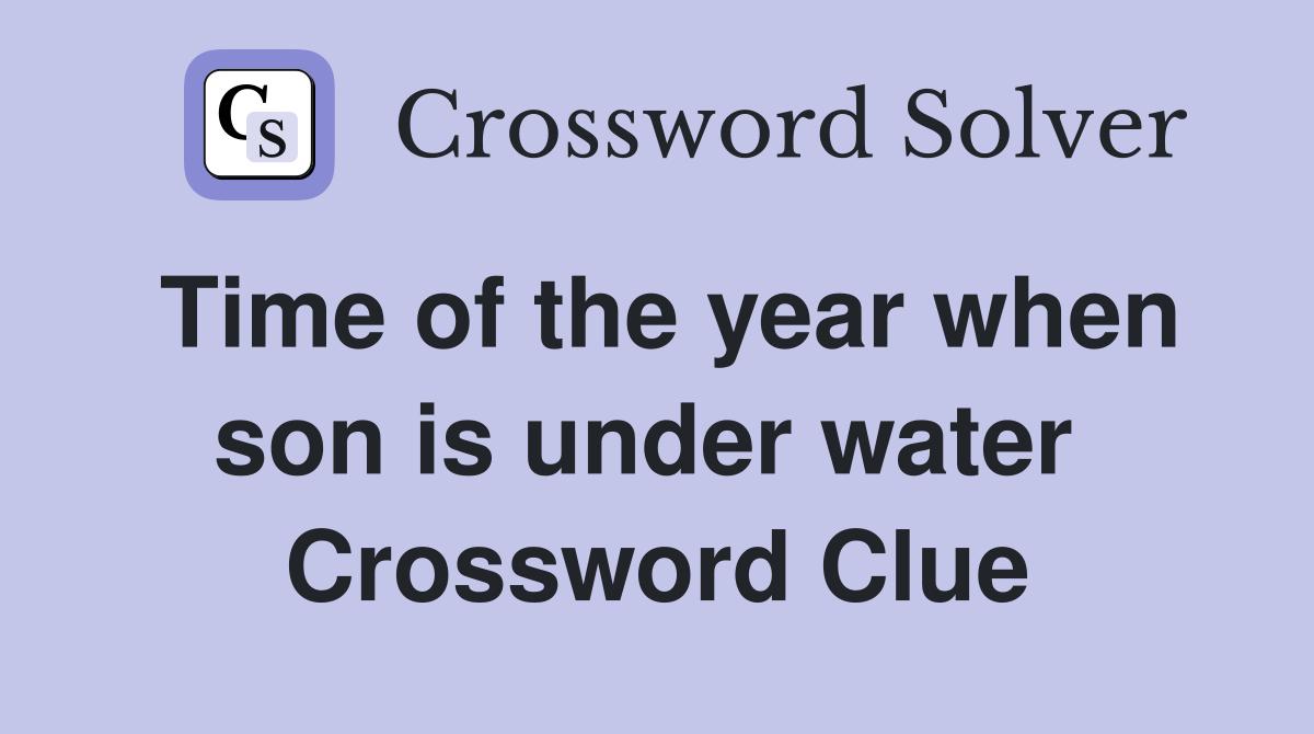 Time of the year when son is under water  Crossword Clue