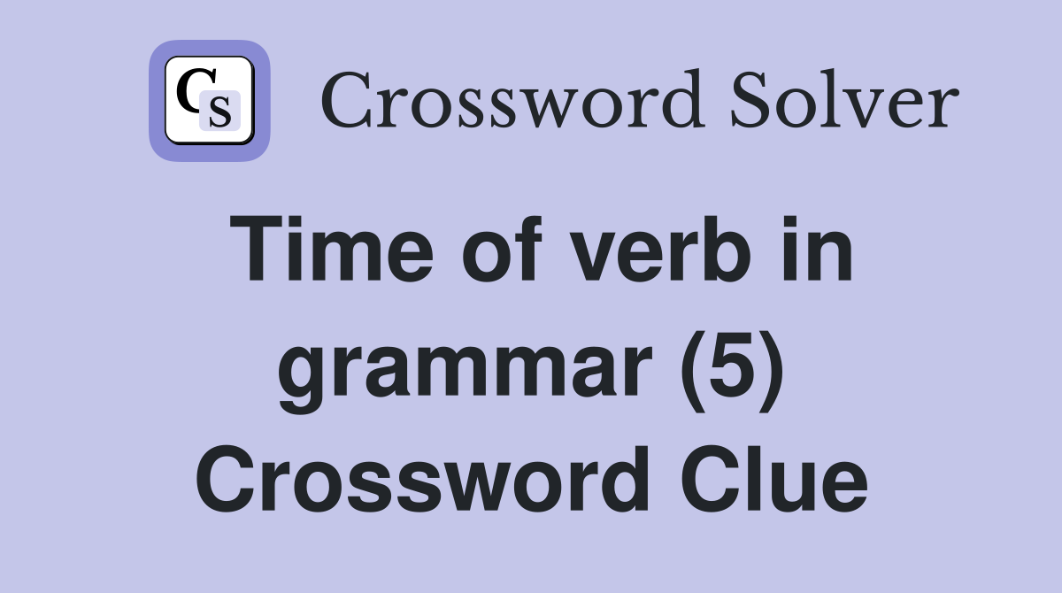 Time of verb in grammar (5) Crossword Clue