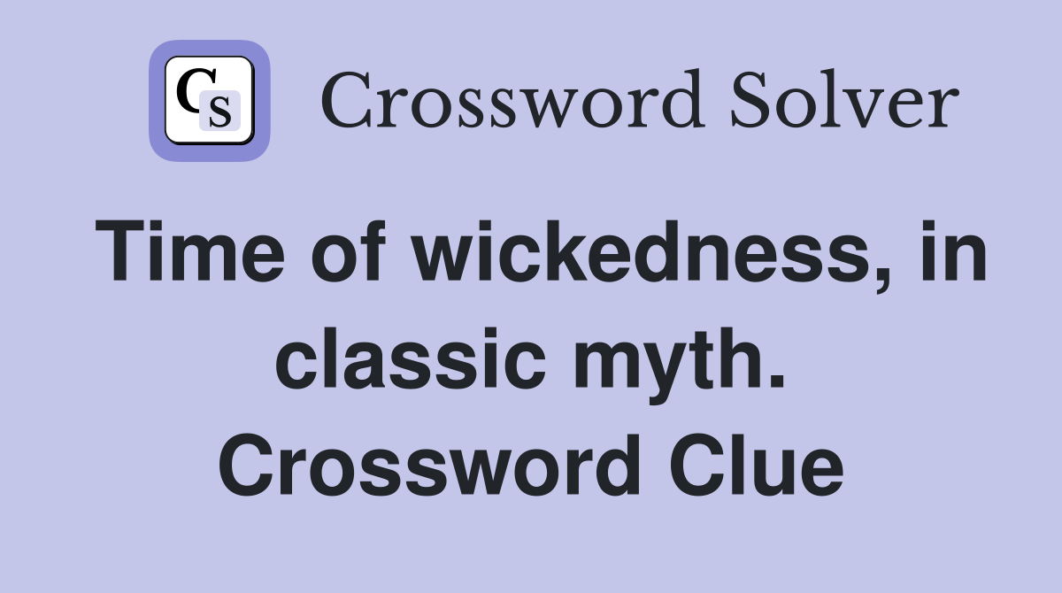 Time of wickedness, in classic myth. Crossword Clue