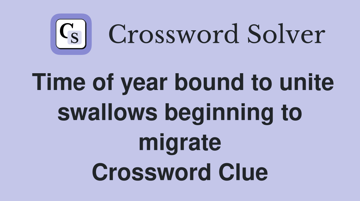 Time of year bound to unite swallows beginning to migrate Crossword Clue