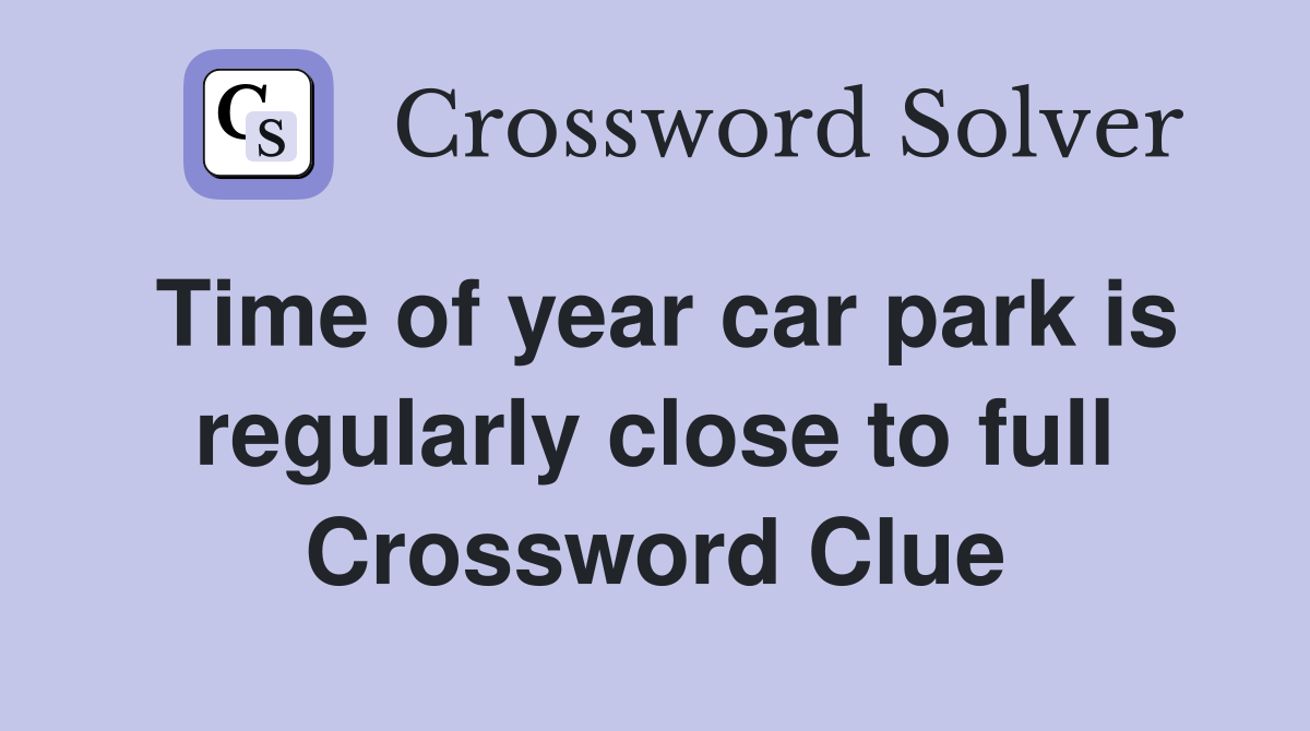 Time of year car park is regularly close to full Crossword Clue