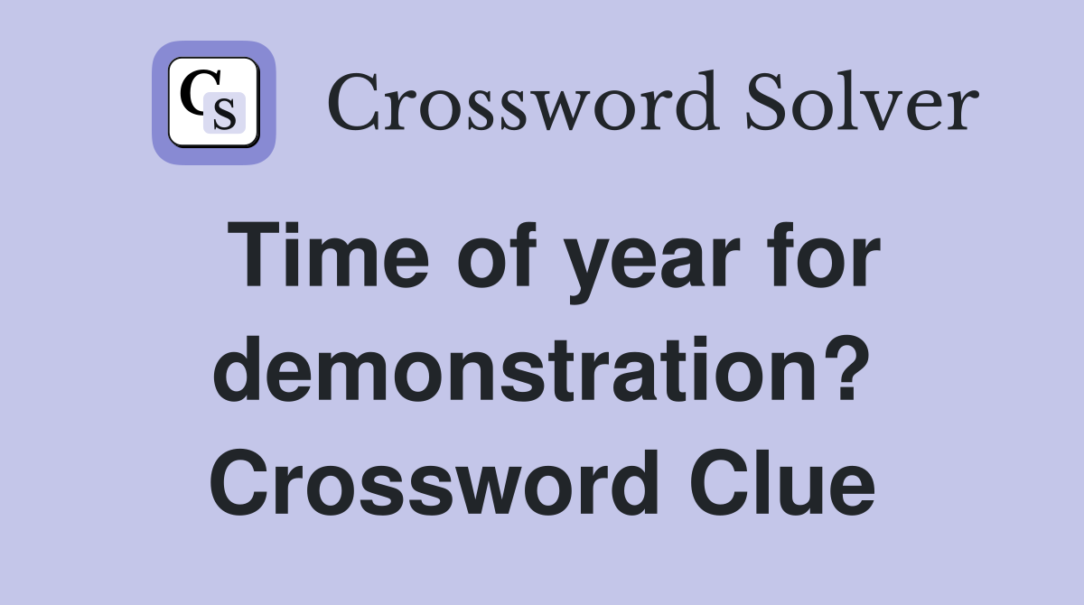 Time of year for demonstration? Crossword Clue