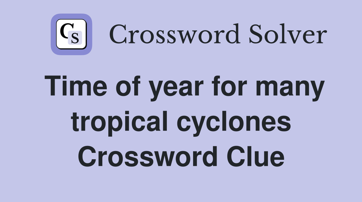 Time of year for many tropical cyclones Crossword Clue