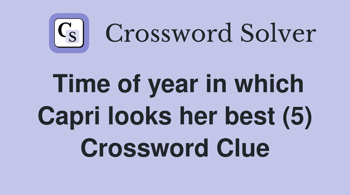 Time of year in which Capri looks her best (5) Crossword Clue
