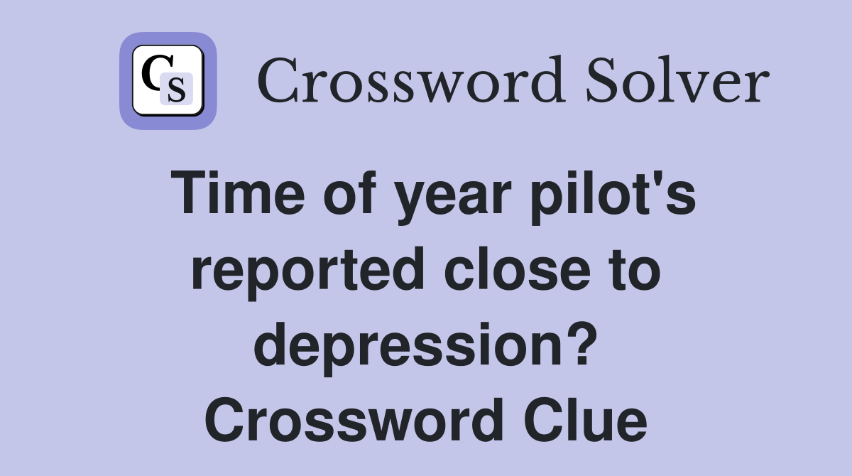 Time of year pilot's reported close to depression? Crossword Clue