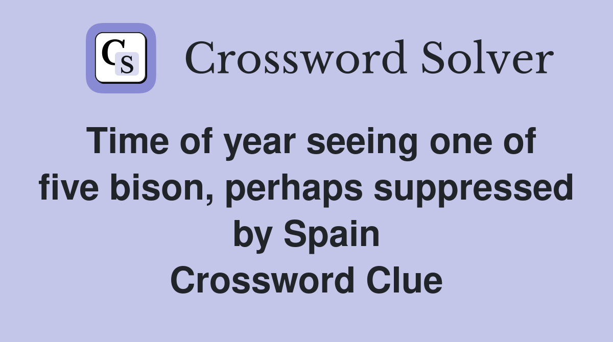 Time of year seeing one of five bison, perhaps suppressed by Spain Crossword Clue