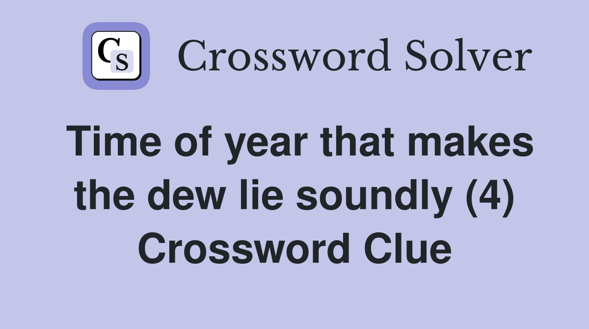 Time of year that makes the dew lie soundly (4) Crossword Clue
