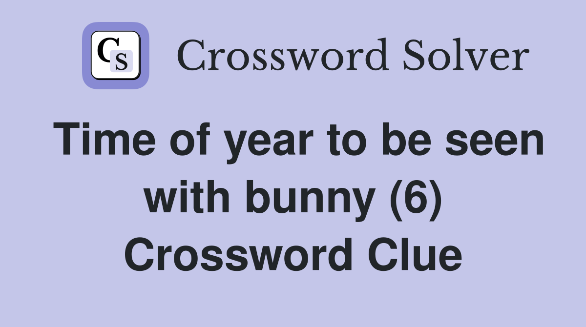 Time of year to be seen with bunny (6) Crossword Clue