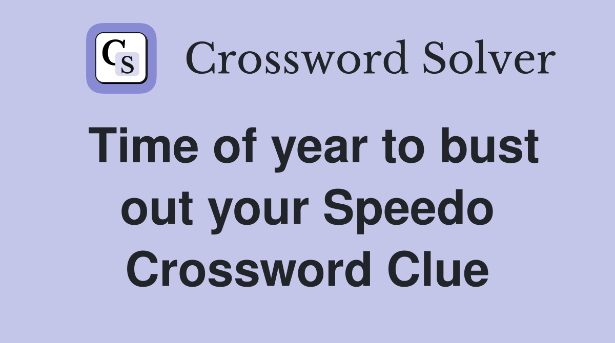 Time of year to bust out your Speedo Crossword Clue