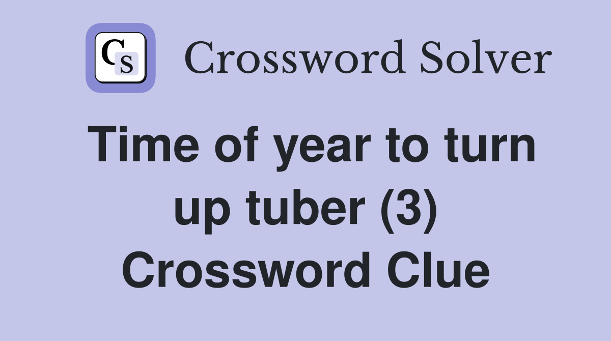 Time of year to turn up tuber (3) Crossword Clue