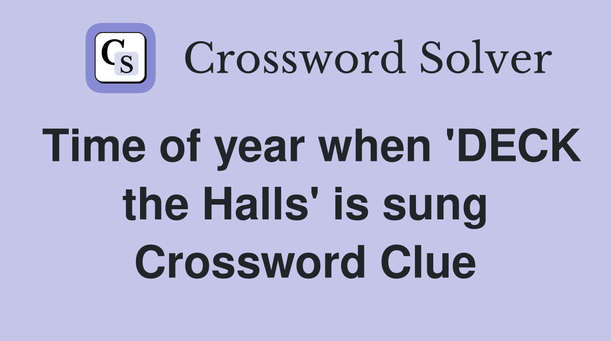 Time of year when 'DECK the Halls' is sung Crossword Clue