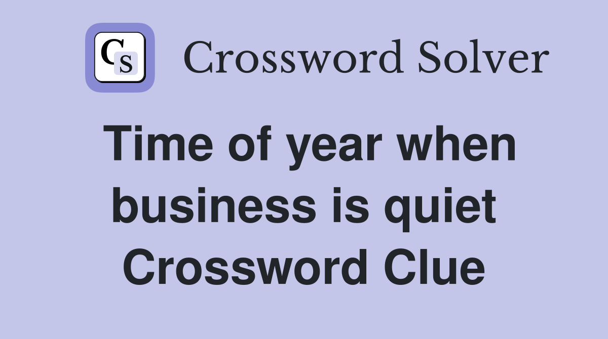 Time of year when business is quiet Crossword Clue