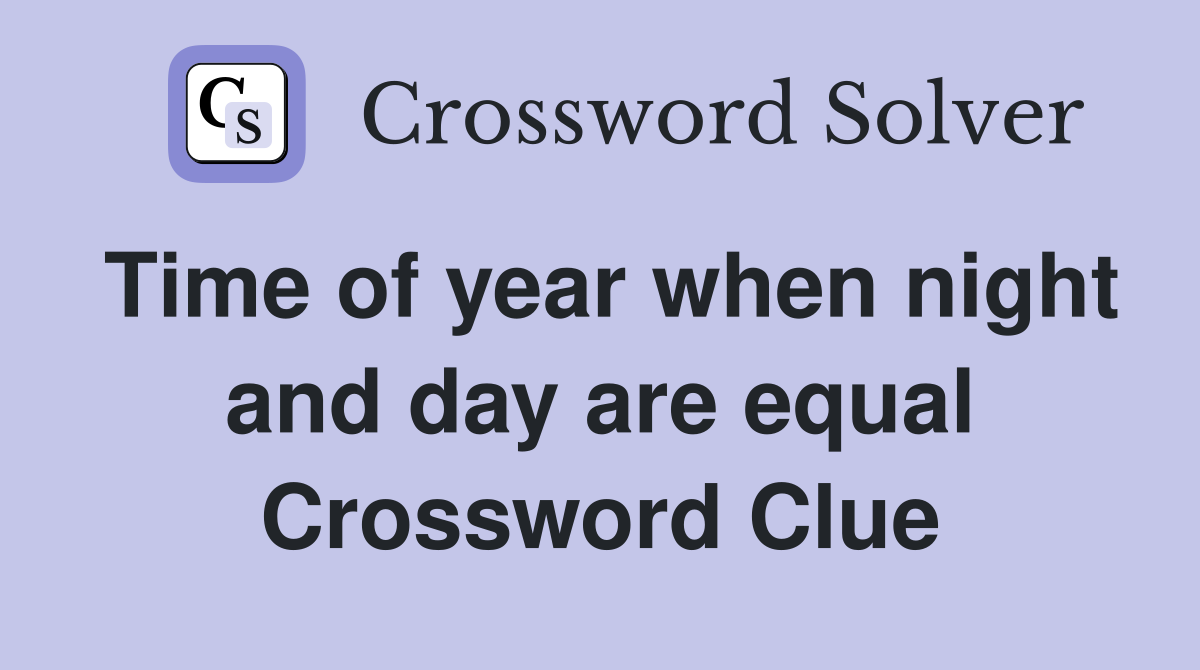 Time of year when night and day are equal Crossword Clue