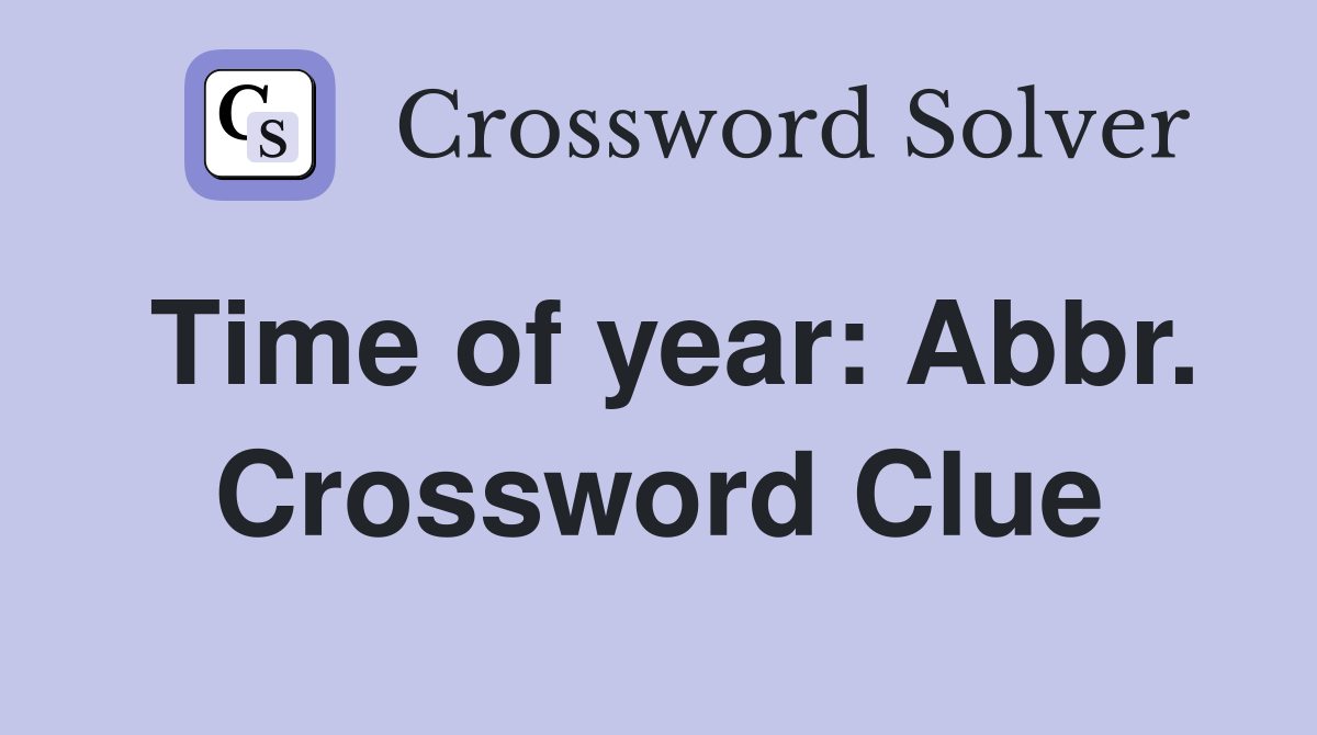 Time of year: Abbr. Crossword Clue