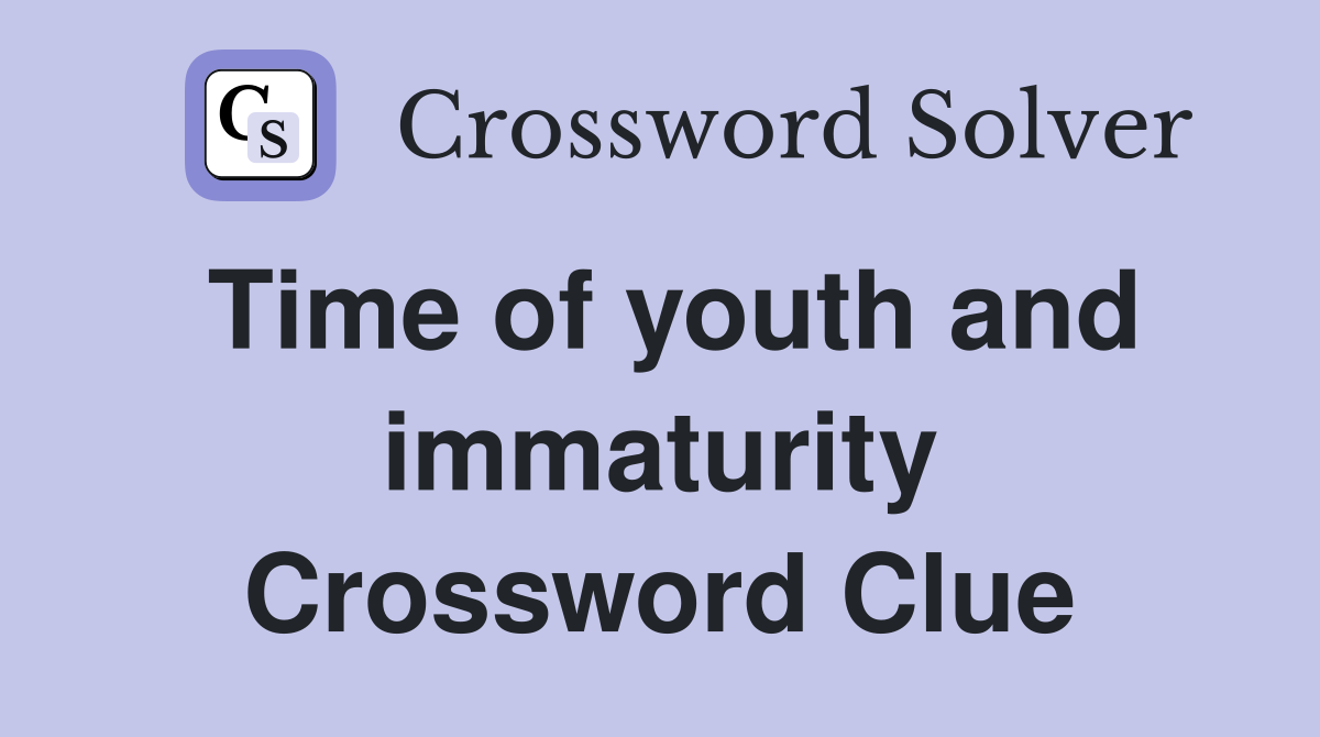 Time of youth and immaturity Crossword Clue