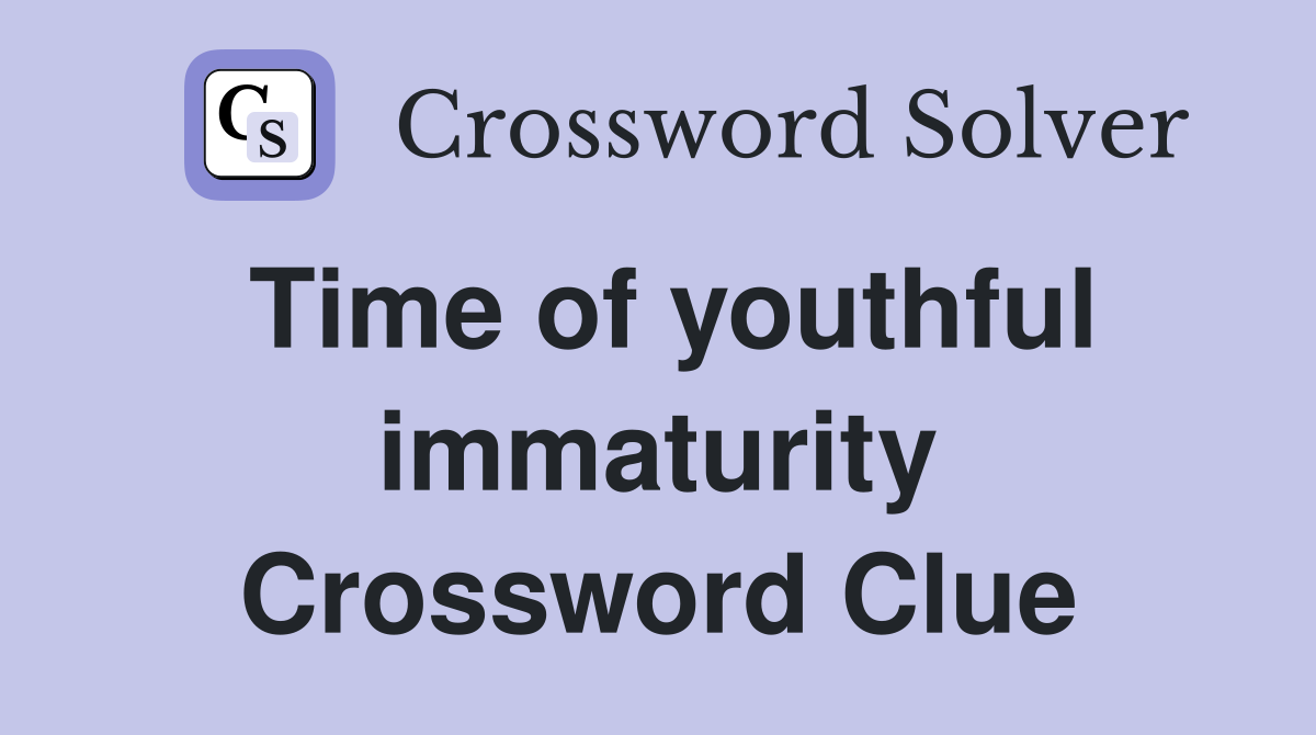 Time of youthful immaturity Crossword Clue