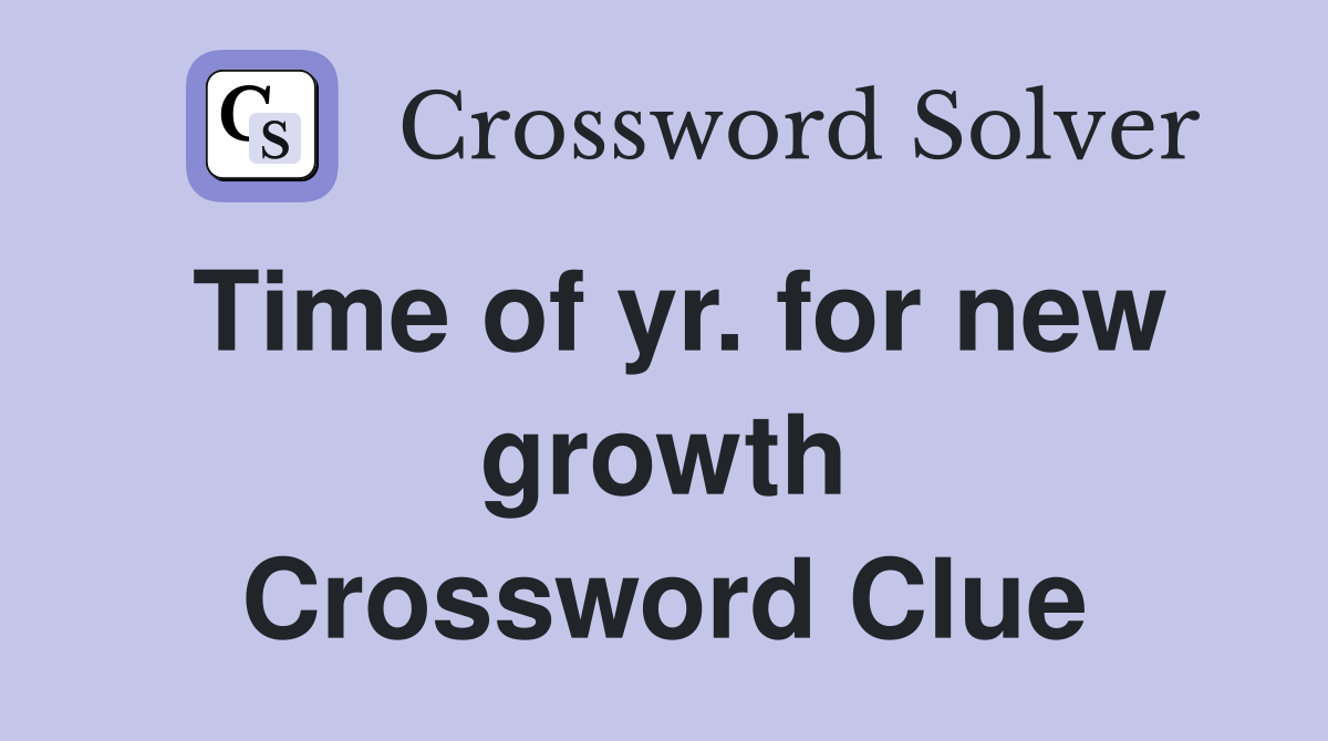 Time of yr. for new growth Crossword Clue