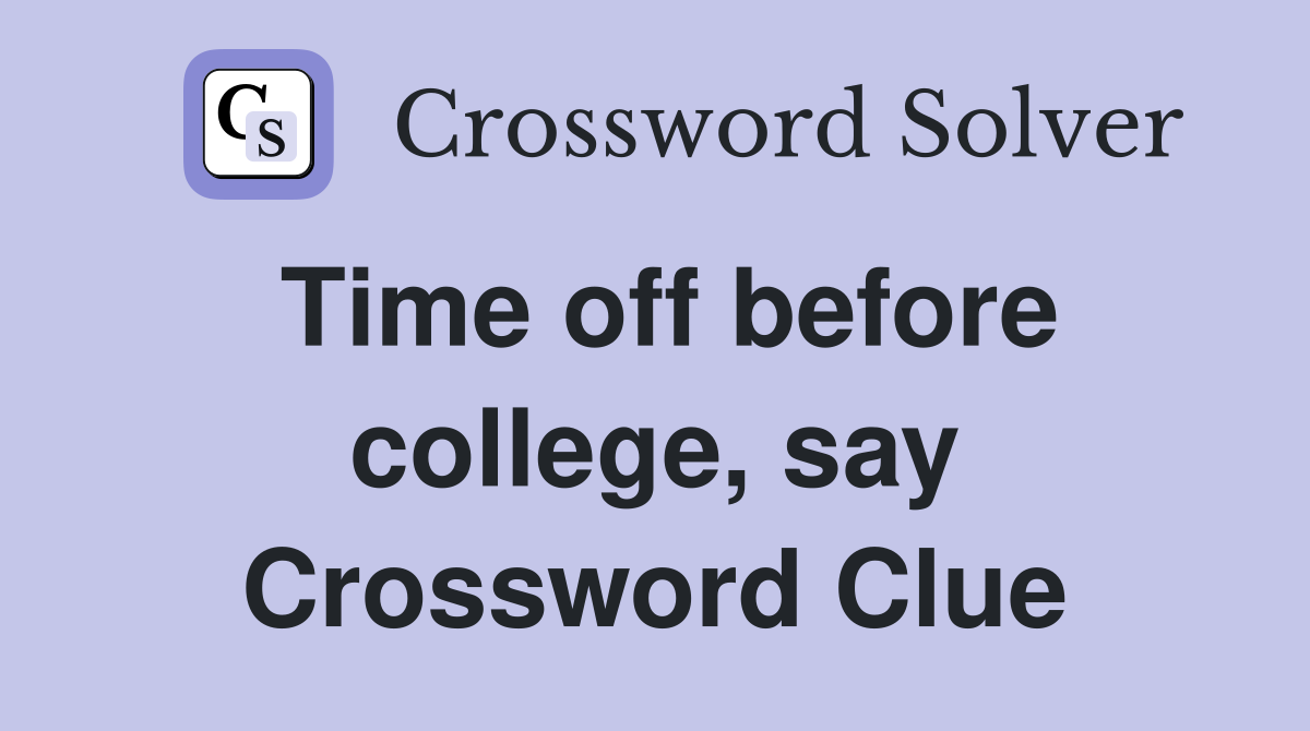Time off before college, say Crossword Clue