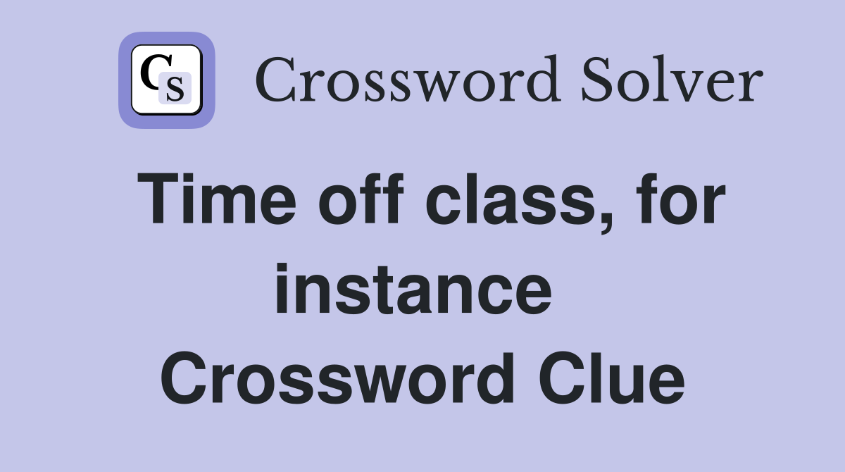Time off class, for instance  Crossword Clue