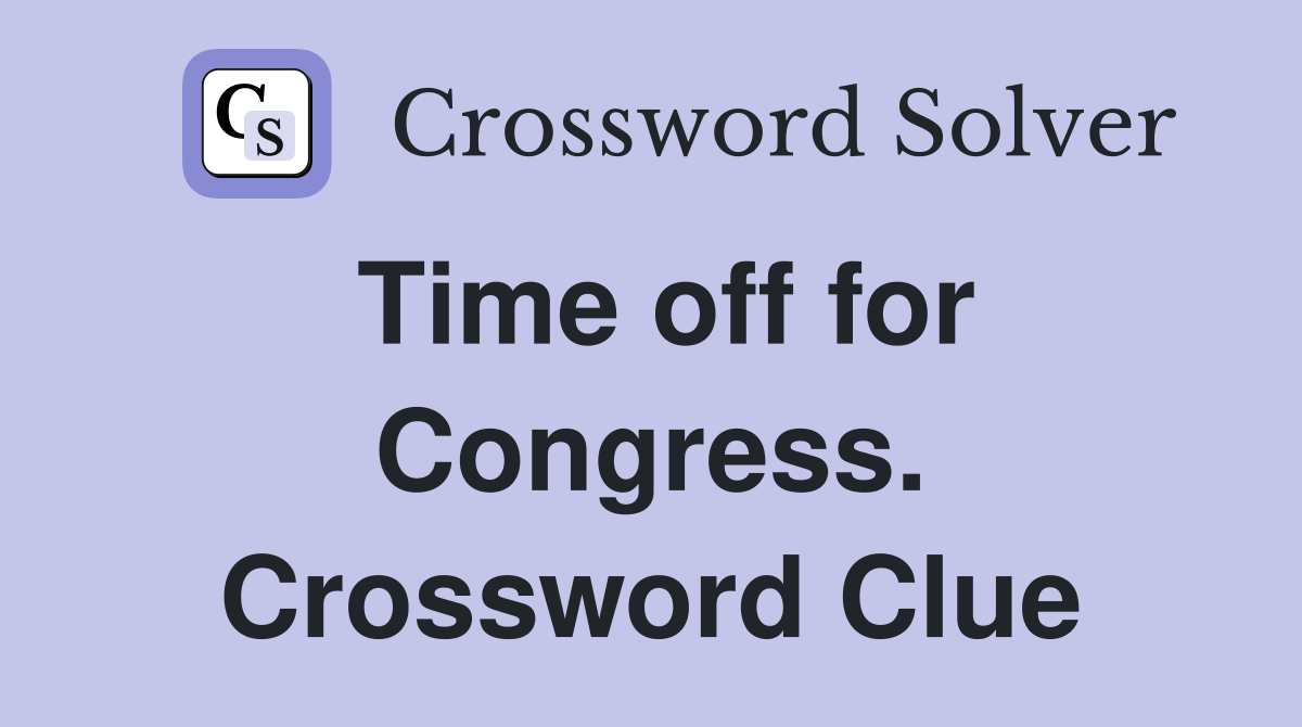 Time off for Congress. Crossword Clue