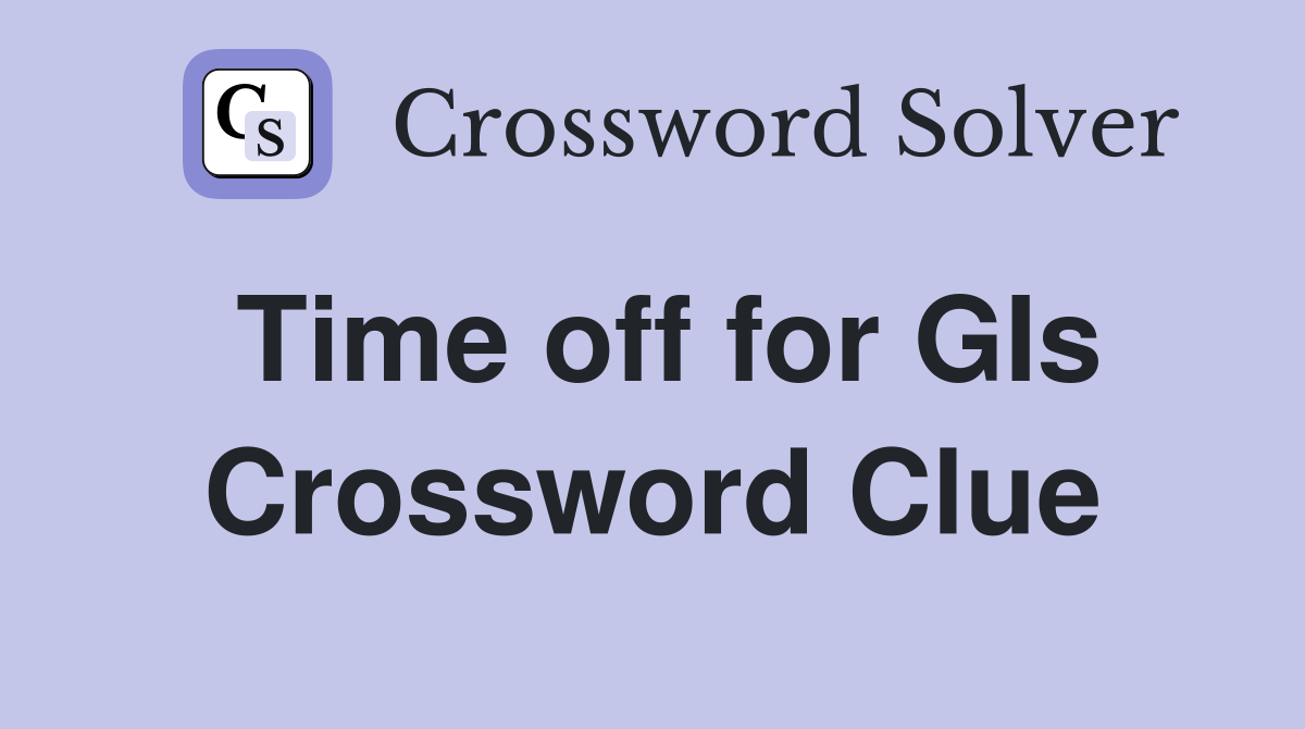 Time off for GIs Crossword Clue