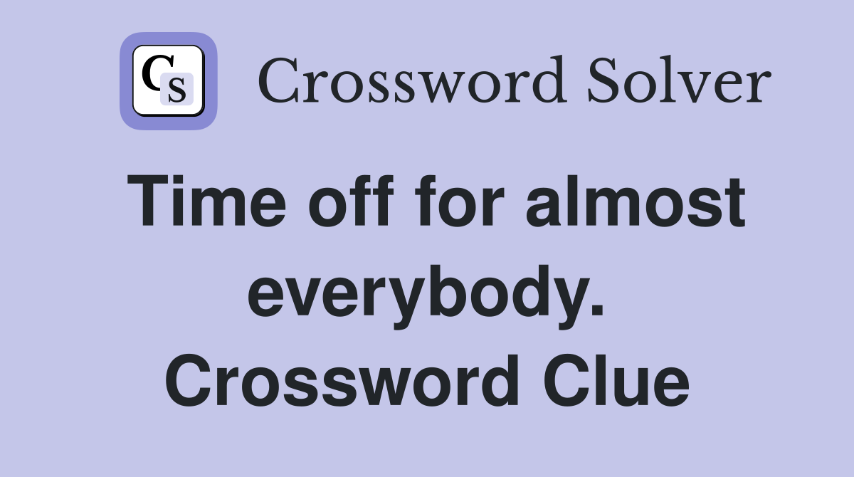 Time off for almost everybody. Crossword Clue