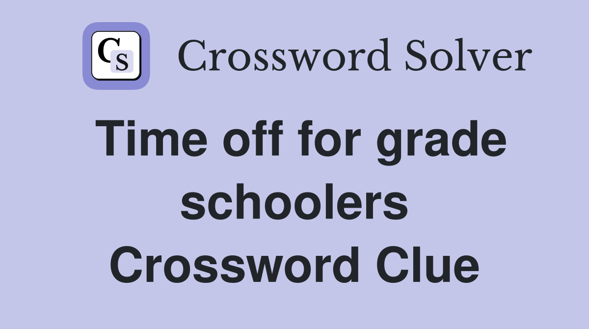 Time off for grade schoolers Crossword Clue