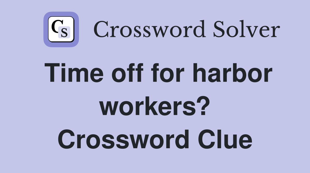Time off for harbor workers? Crossword Clue