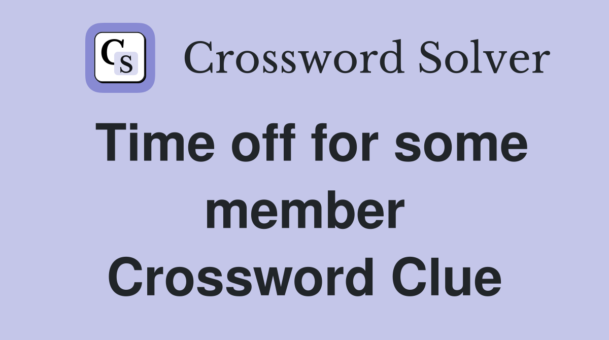 Time off for some member Crossword Clue