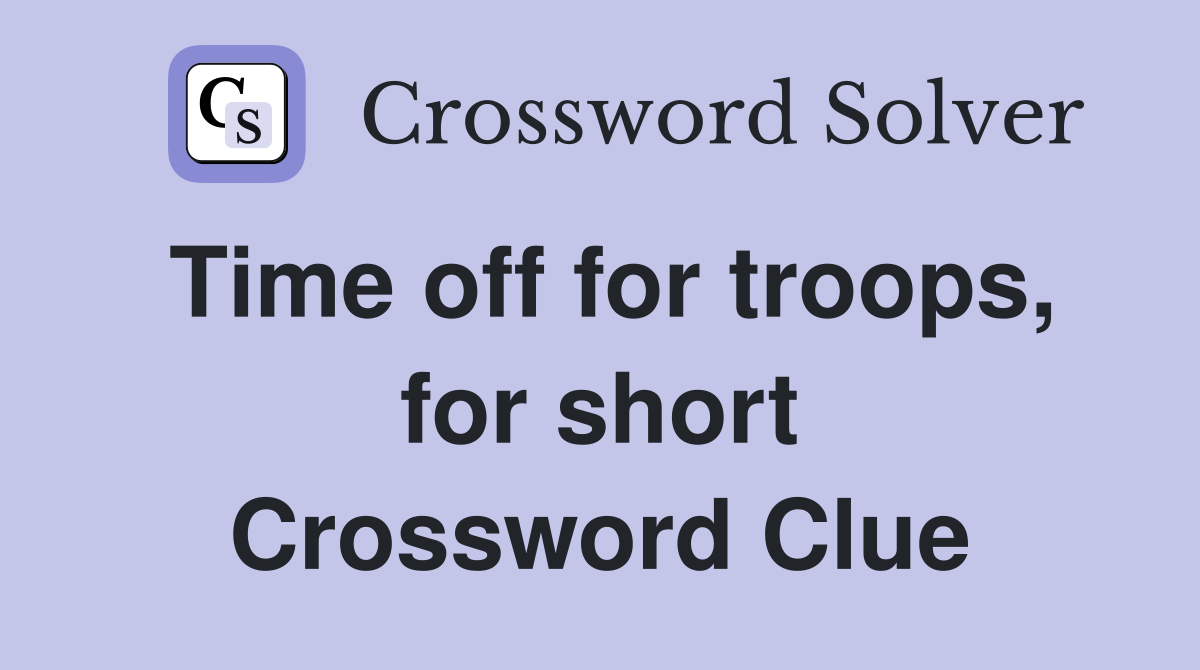 Time off for troops, for short Crossword Clue