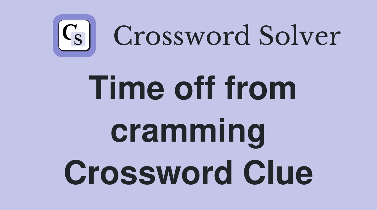 Time off from cramming Crossword Clue
