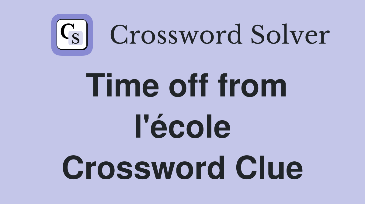 Time off from l'école Crossword Clue