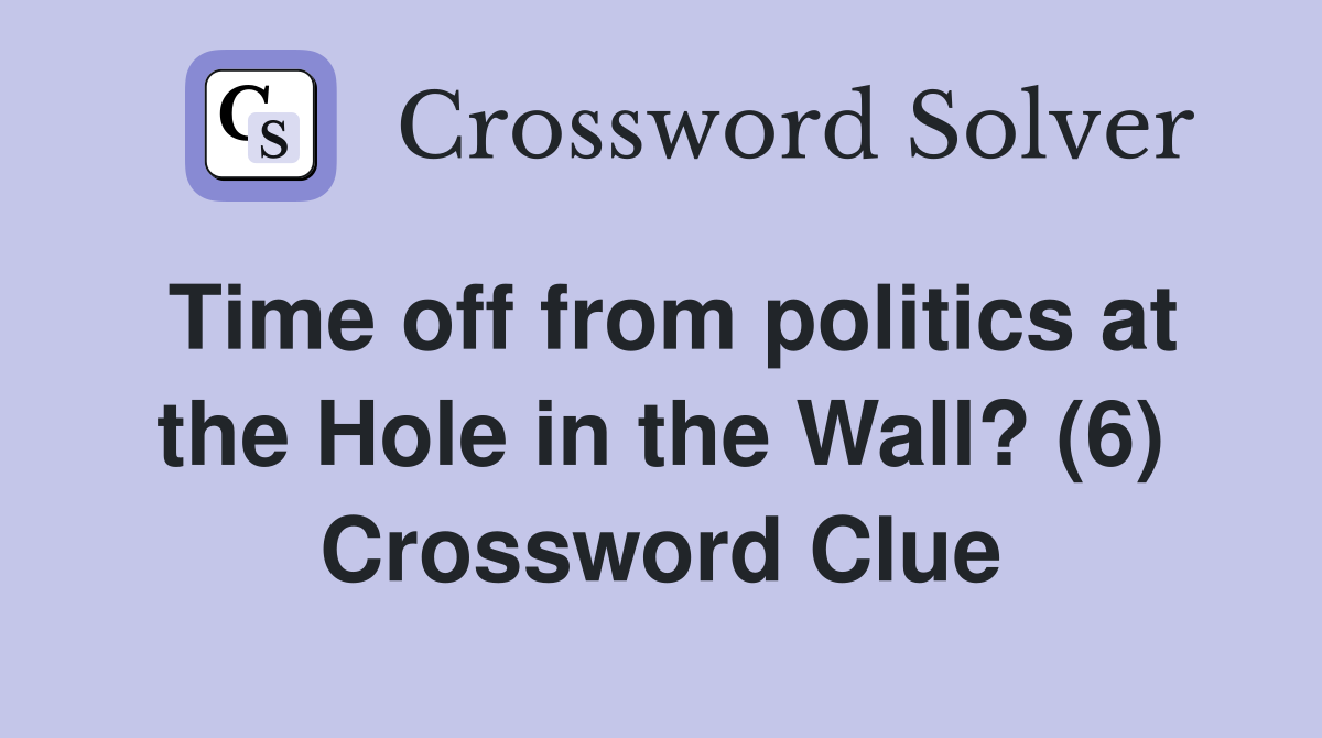 Time off from politics at the Hole in the Wall? (6) Crossword Clue
