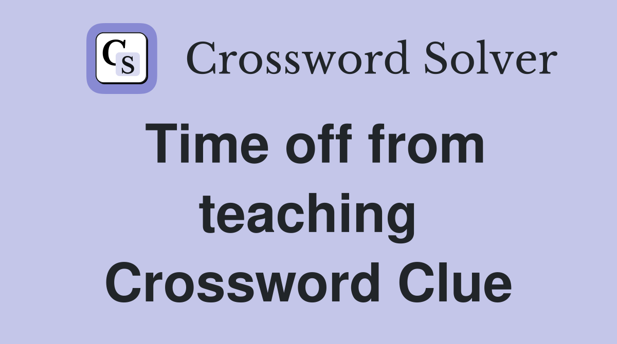 Time off from teaching Crossword Clue