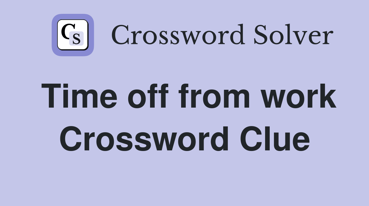 Time off from work Crossword Clue