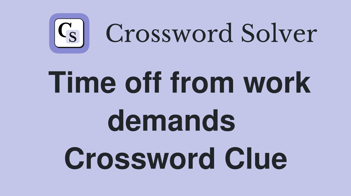 Time off from work demands  Crossword Clue