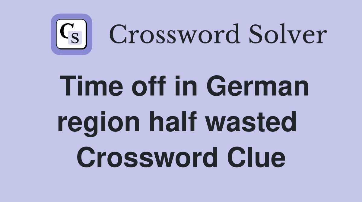 Time off in German region half wasted  Crossword Clue