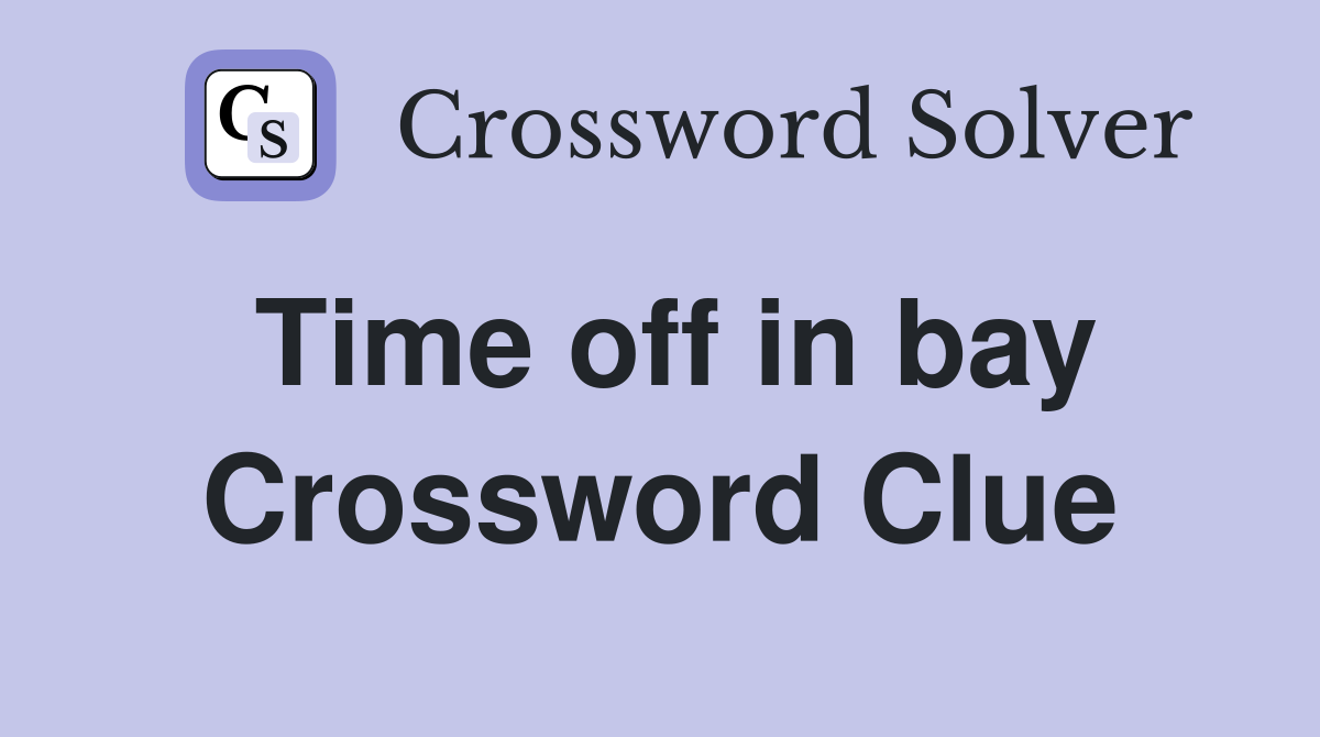 Time off in bay Crossword Clue