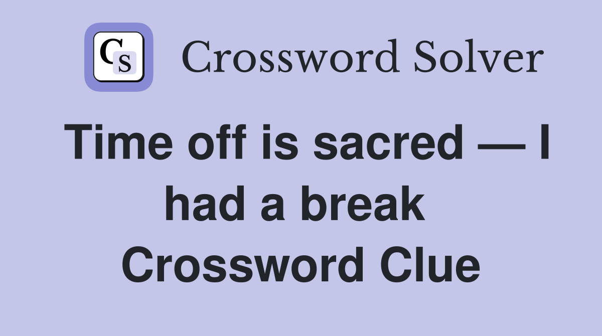 Time off is sacred — I had a break  Crossword Clue